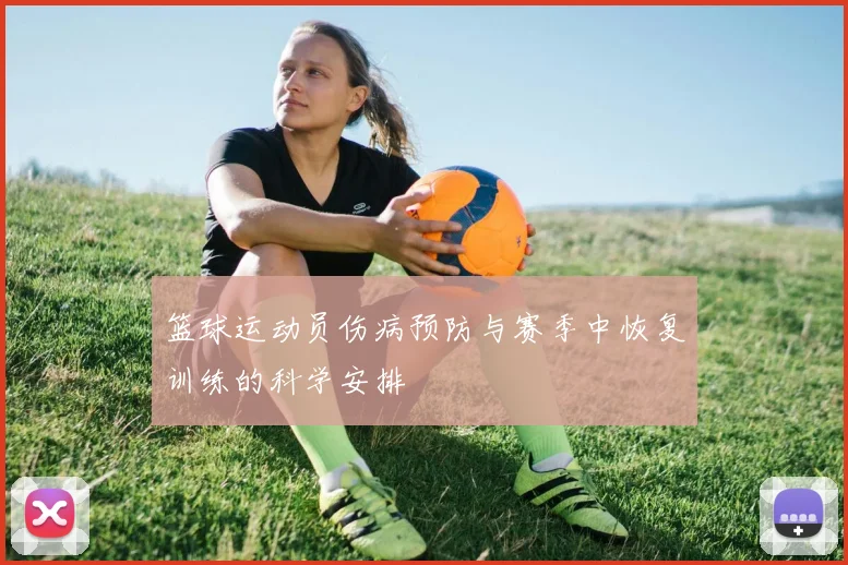 篮球运动员伤病预防与赛季中恢复训练的科学安排