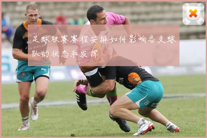 足球联赛赛程安排如何影响各支球队的状态和发挥