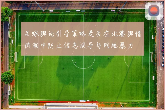 足球舆论引导策略是否在比赛舆情热潮中防止信息误导与网络暴力
